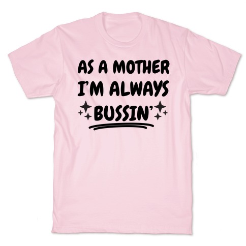 As A Mother I'm Always Bussin' T-Shirt