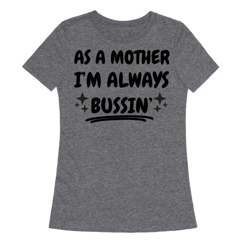 As A Mother I'm Always Bussin' Womens T-Shirt