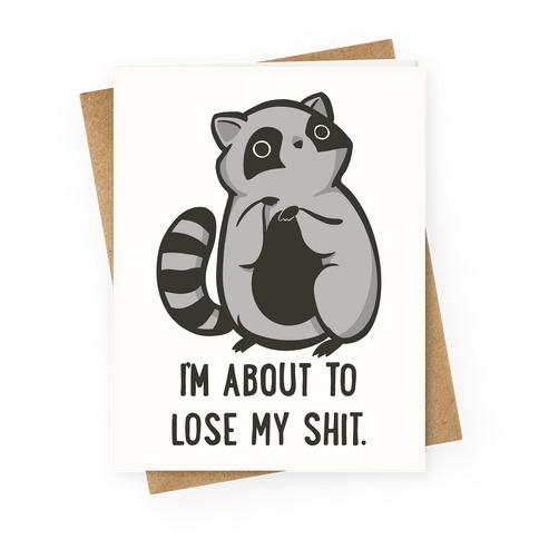 I'm About To Lose My Shit Raccoon Greeting Card