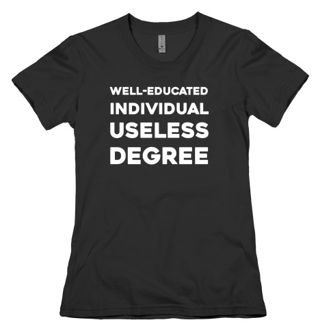 Well-educated Individual With A Useless Degree Womens T-Shirt