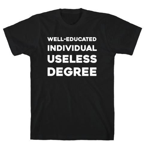 Well-educated Individual With A Useless Degree T-Shirt