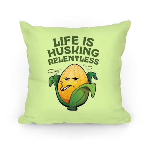 Life Is Husking Relentless Pillow