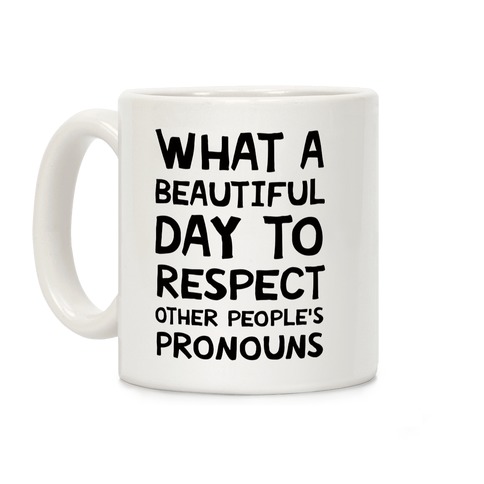 What A Beautiful Day To Respect Other People's Pronouns Coffee Mug