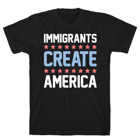 Immigrants Create America T-Shirt