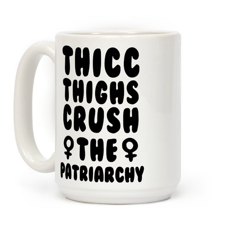 https://images.lookhuman.com/render/standard/W5BySWSc5vOHUPX0ZPp91vZJWS5yRuug/mug15oz-whi-z1-t-thicc-thighs-crush-the-patriarchy-black.jpg