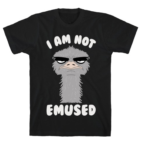 I Am Not Emused... T-Shirt