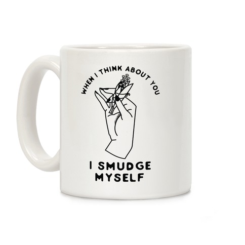 When I Think About You I Smudge Myself Coffee Mug