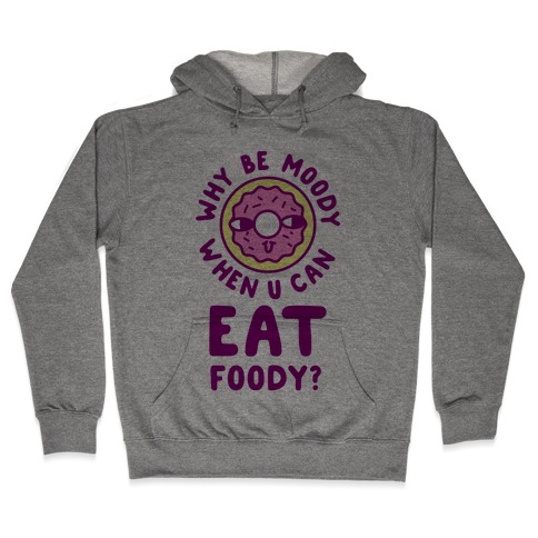 Why Be Moody When U Can Eat Foody? Hooded Sweatshirt