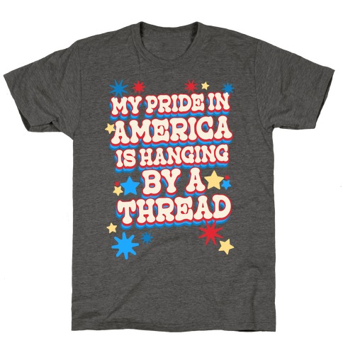 My Pride In America is Hanging By a Thread T-Shirt
