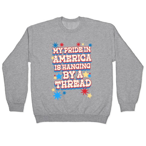 My Pride In America is Hanging By a Thread Pullover