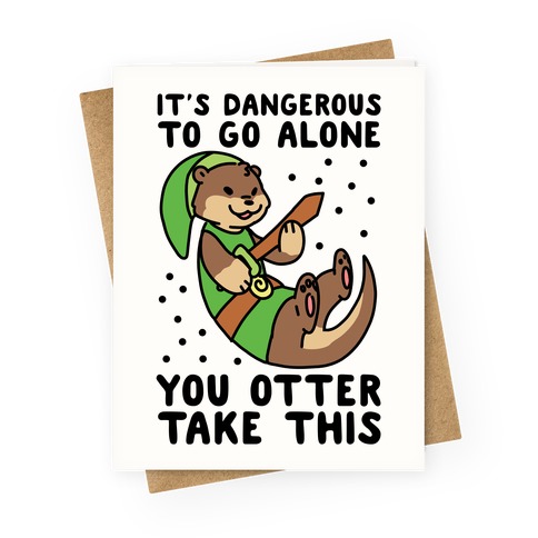 It's Dangerous to Go Alone, You Otter Take This Greeting Card