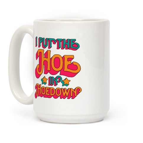 I Put the Hoe in Hoedown Coffee Mugs | LookHUMAN