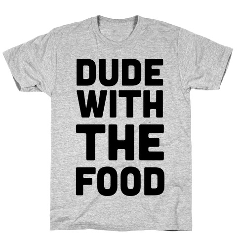 Dude with the Food T-Shirt