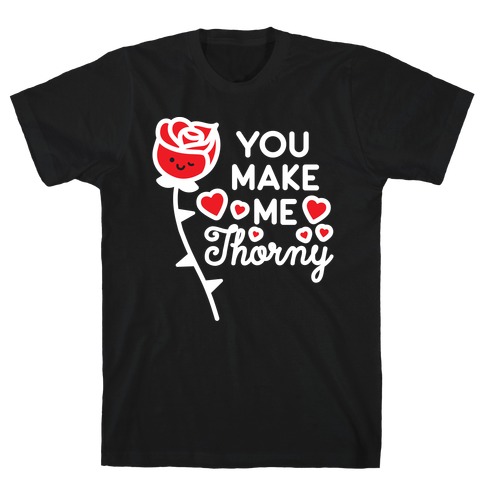 You Make Me Thorny Rose T-Shirt