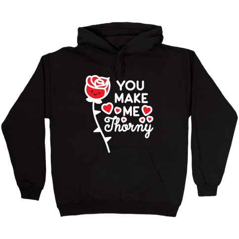 You Make Me Thorny Rose Hooded Sweatshirt
