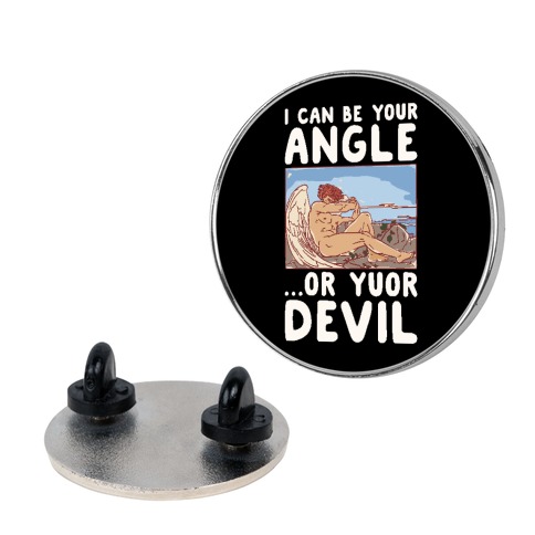 I Can Be Your Angle Or Yuor Devil Parody Pin