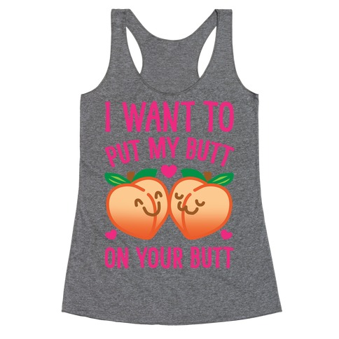I Want To Put My Butt On Your Butt Racerback Tank Top