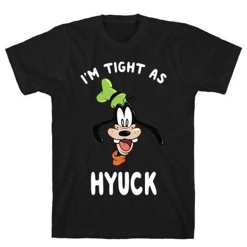 I'm Tight As Hyuck T-Shirt