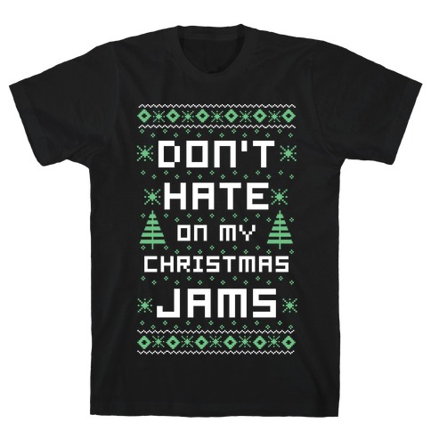 Don't Hate on My Christmas Jams Ugly Sweater T-Shirt