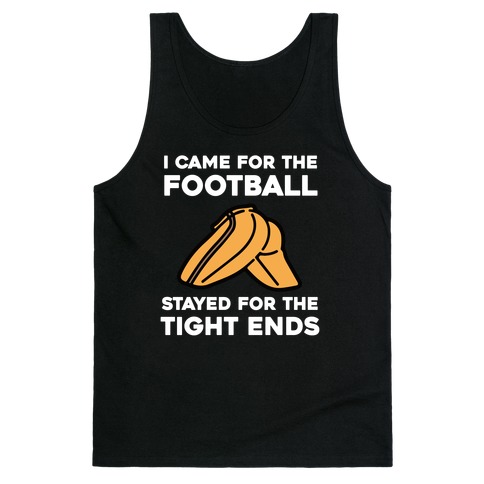 I Came For The Football, But I Stayed For The Tight Ends. Tank Top
