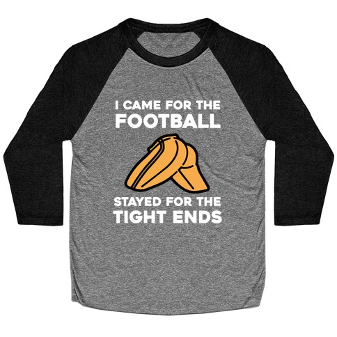 I Came For The Football, But I Stayed For The Tight Ends. Baseball Tee