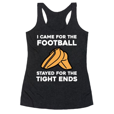 I Came For The Football, But I Stayed For The Tight Ends. Racerback Tank Top
