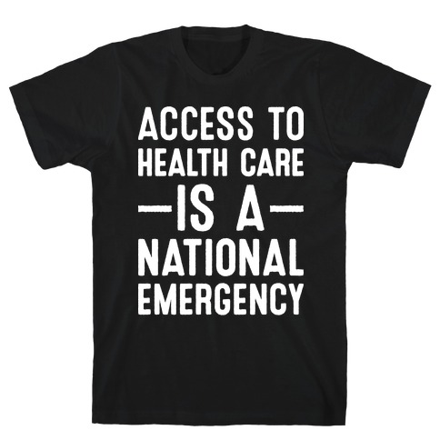 Access To Health Care is a National Emergency T-Shirt