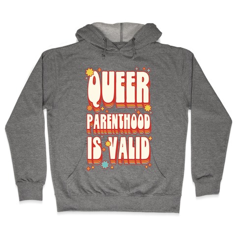 Queer Parenthood is Valid Hooded Sweatshirt