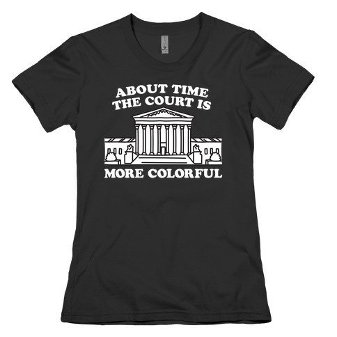 About Time The Court Is More Colorful Womens T-Shirt