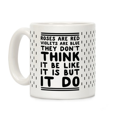 Roses are Red Violets are Blue They Don't Think it Be Like It Is But It Do Coffee Mug
