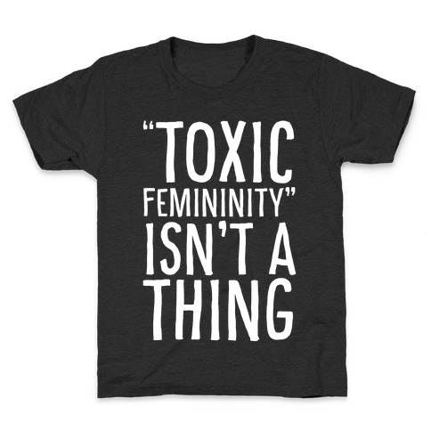 Toxic Femininity Isn't A Thing Kids T-Shirt
