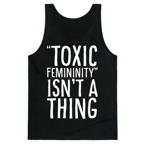 Toxic Femininity Isn't A Thing Tank Top