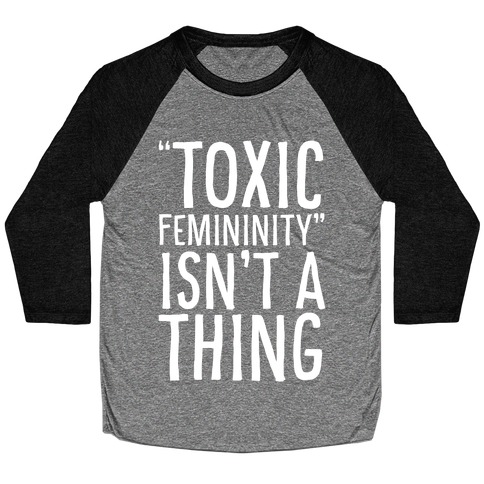 Toxic Femininity Isn't A Thing Baseball Tee