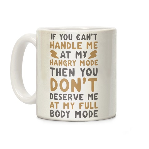 If You Can't Handle Me at My Hangry Mode, Then You Don't Deserve Me at My Full Body Mode  Coffee Mug
