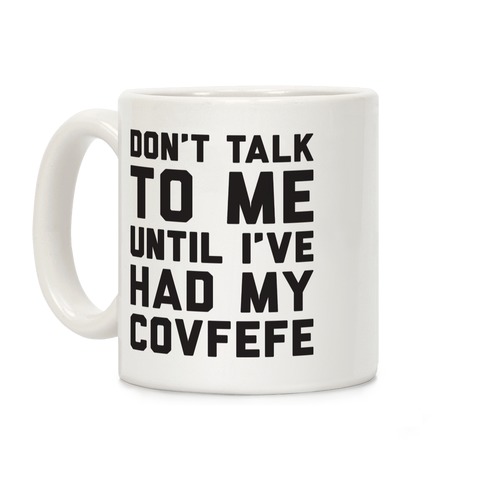 Don't Talk To Me Until I've Had My Covfefe Coffee Mug