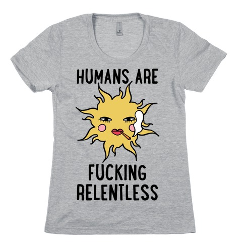 Humans Are F***ing Relentless Womens T-Shirt