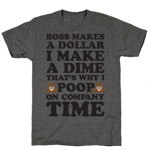 Boss Makes A Dollar, I Make A Dime, That's Why I Poop On Company Time T-Shirt
