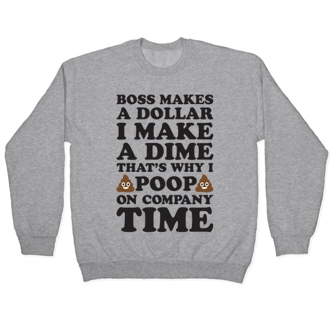Boss Makes A Dollar, I Make A Dime, That's Why I Poop On Company Time Pullover