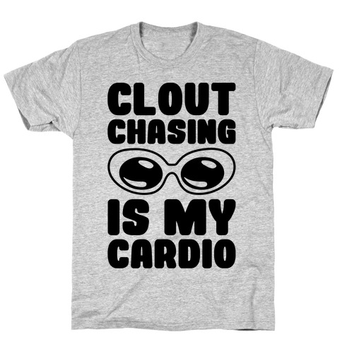 Clout Chasing Is My Cardio T-Shirt