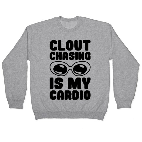 Clout Chasing Is My Cardio Pullover