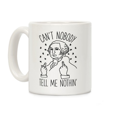 Can't Nobody Tell Me Nothin' George Washington Coffee Mug