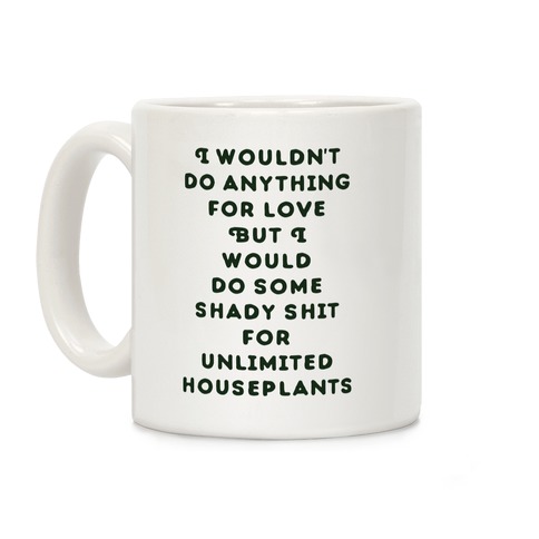 I Wouldn't Do Anything For Love But I Would Do Some Shady Whit for Unlimited Houseplants Coffee Mug
