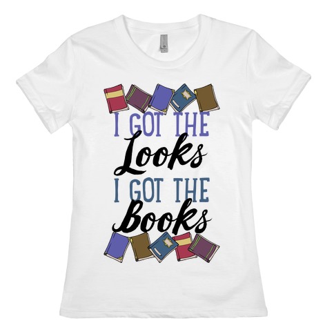 I Got The Looks I Got The Books Womens T-Shirt