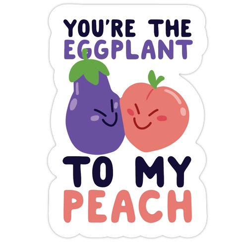 You're the Eggplant to my Peach Die Cut Sticker
