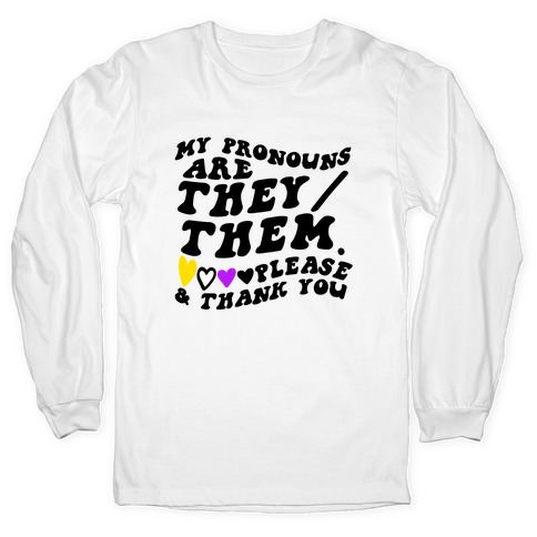 My Pronouns Are They/Them. Please & Thank You Long Sleeve T-Shirt