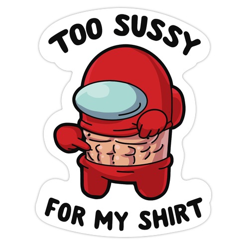 Too Sussy for my Shirt Die Cut Sticker