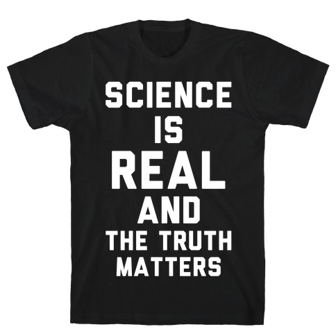 Science is Real and The Truth Matters T-Shirt