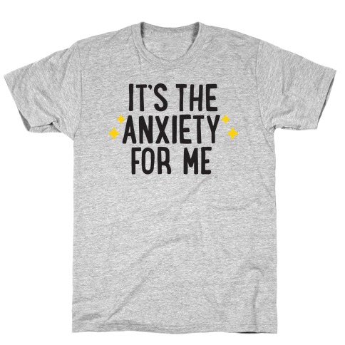 It's The Anxiety For Me T-Shirt