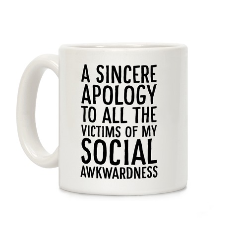 A Sincere Apology To All The Victims Of My Social Awkwardness Coffee Mug