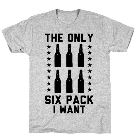 The Only Six Pack I Want Beer T-Shirt
